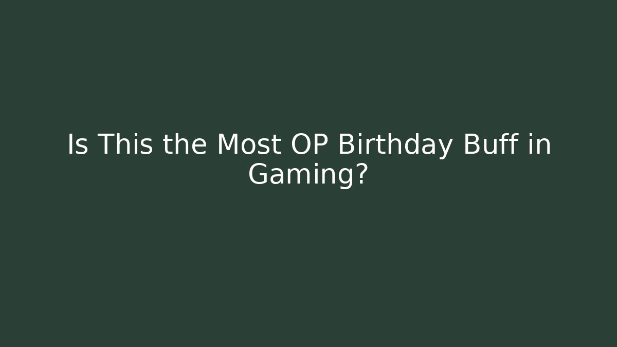 Is This the Most OP Birthday Buff in Gaming?