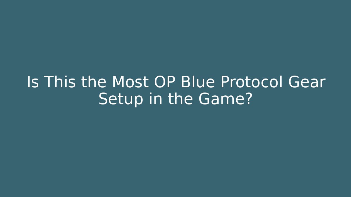 Is This the Most OP Blue Protocol Gear Setup in the Game?