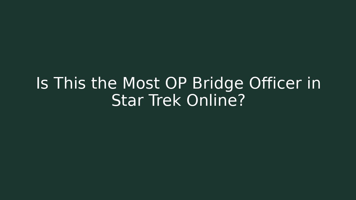 Is This the Most OP Bridge Officer in Star Trek Online?
