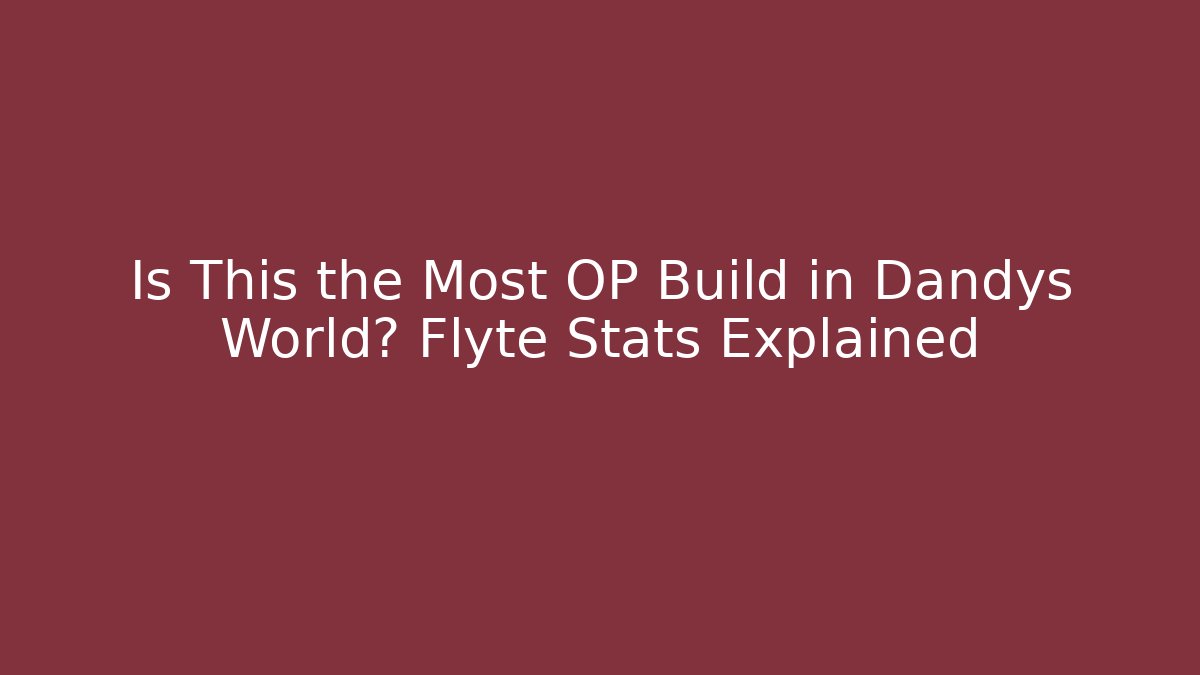 Is This the Most OP Build in Dandys World? Flyte Stats Explained