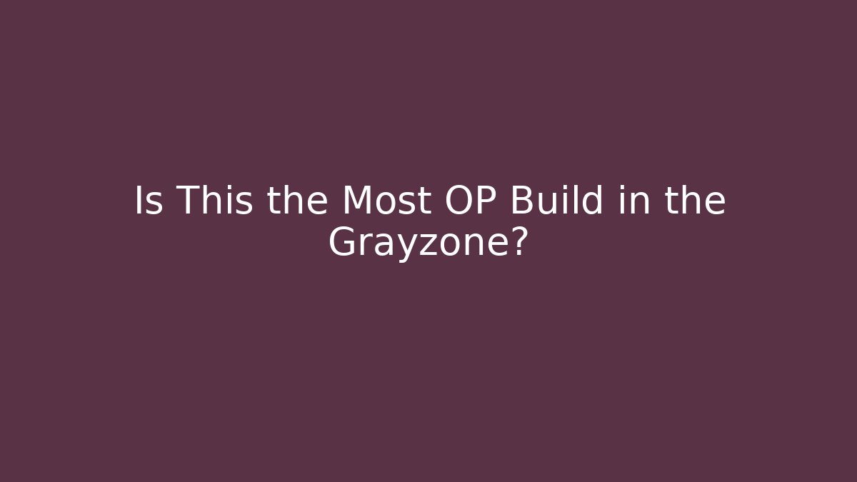 Is This the Most OP Build in the Grayzone?