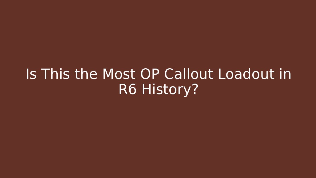 Is This the Most OP Callout Loadout in R6 History?