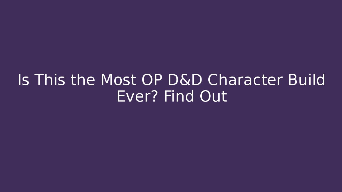 Is This the Most OP D&D Character Build Ever? Find Out