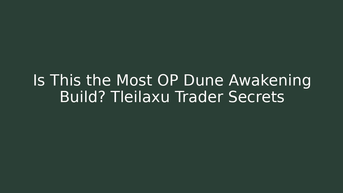 Is This the Most OP Dune Awakening Build? Tleilaxu Trader Secrets