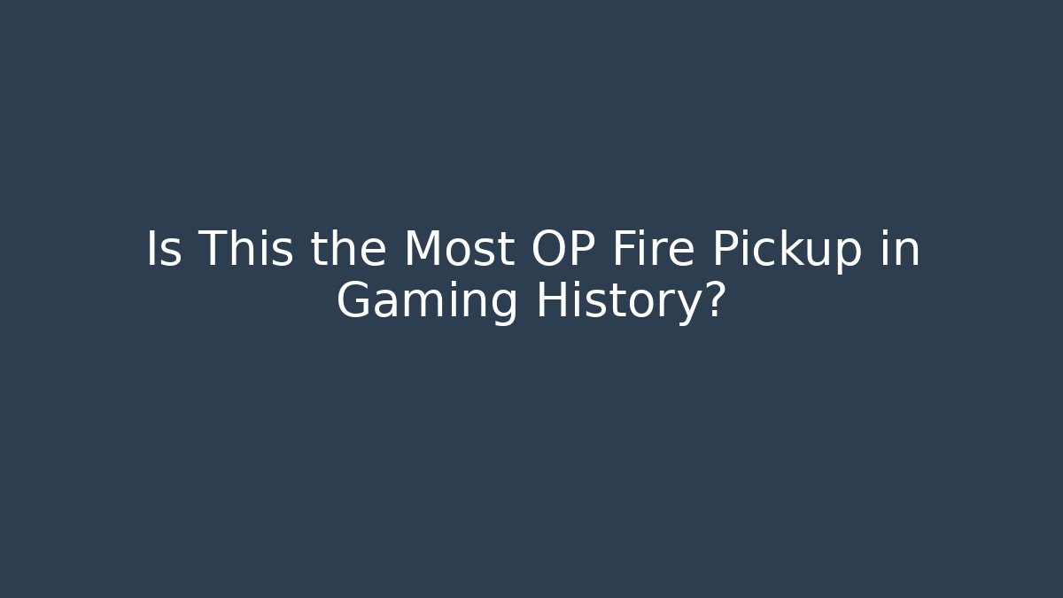Is This the Most OP Fire Pickup in Gaming History?