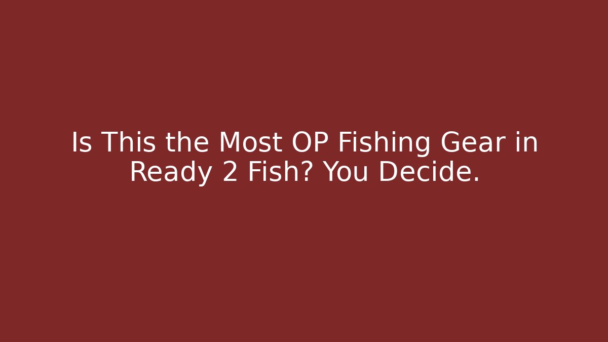 Is This the Most OP Fishing Gear in Ready 2 Fish? You Decide.