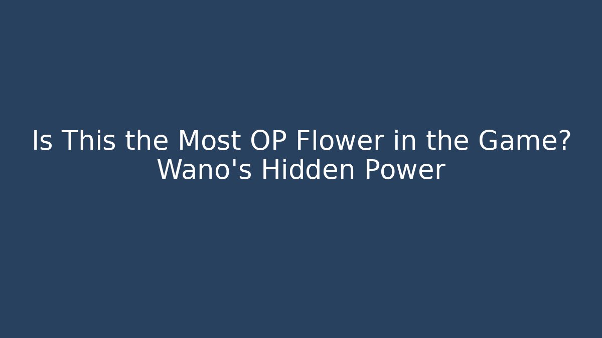 Is This the Most OP Flower in the Game? Wano's Hidden Power
