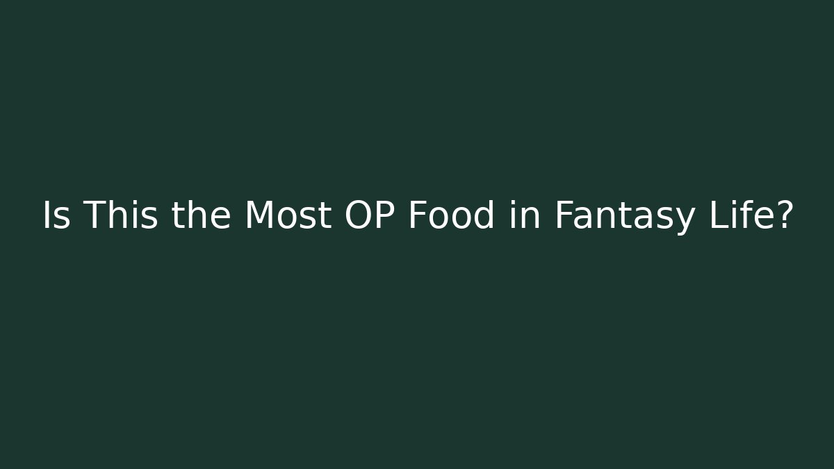 Is This the Most OP Food in Fantasy Life?