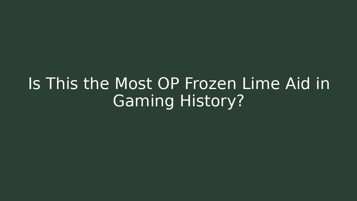 Is This the Most OP Frozen Lime Aid in Gaming History?