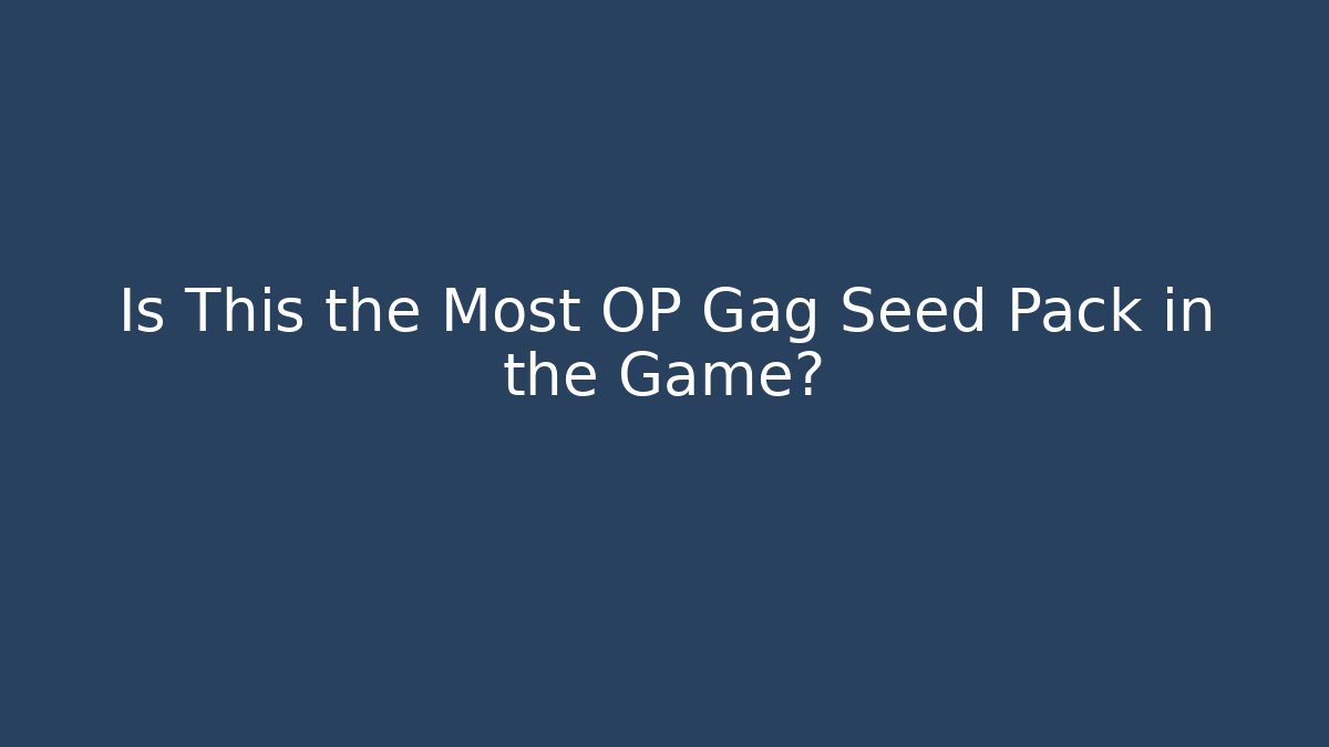 Is This the Most OP Gag Seed Pack in the Game?