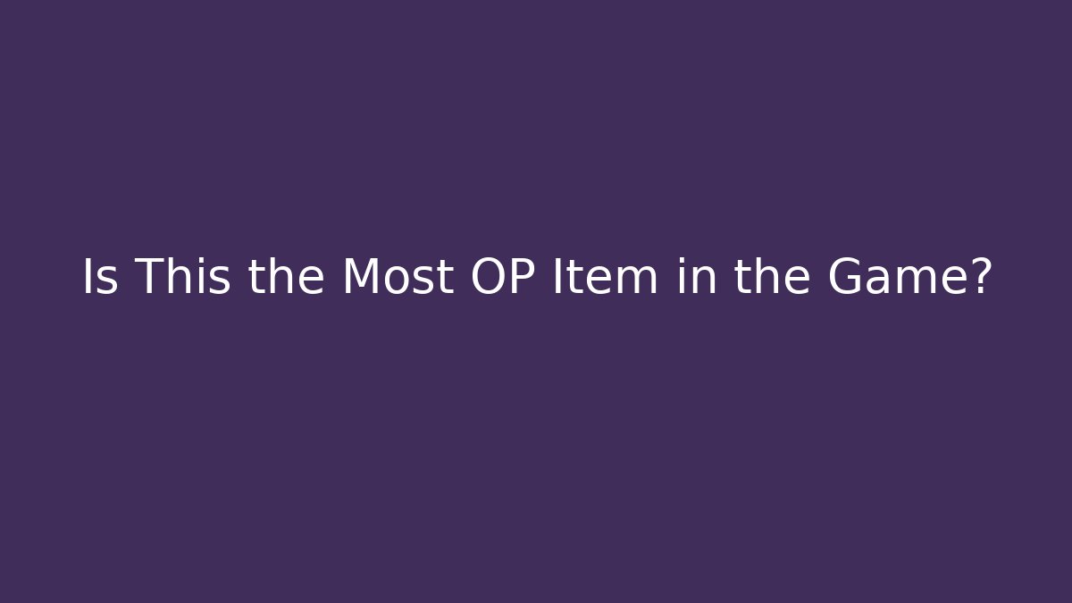 Is This the Most OP Item in the Game?