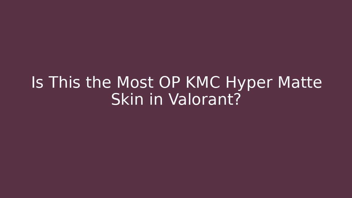 Is This the Most OP KMC Hyper Matte Skin in Valorant?