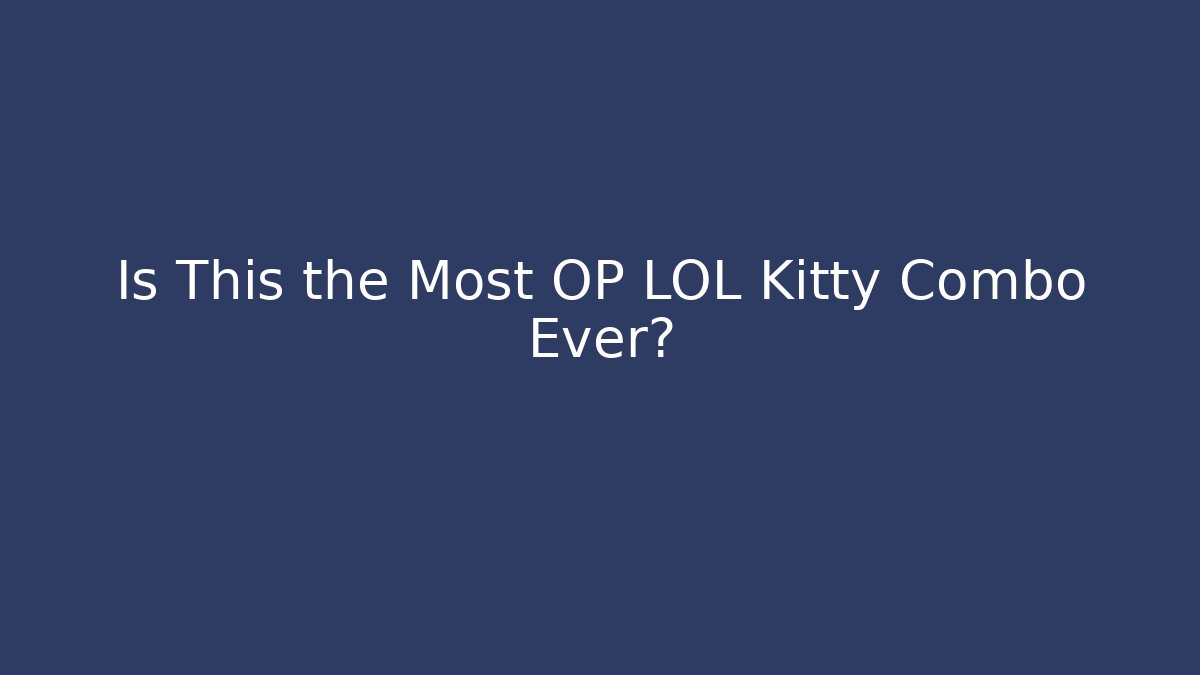 Is This the Most OP LOL Kitty Combo Ever?
