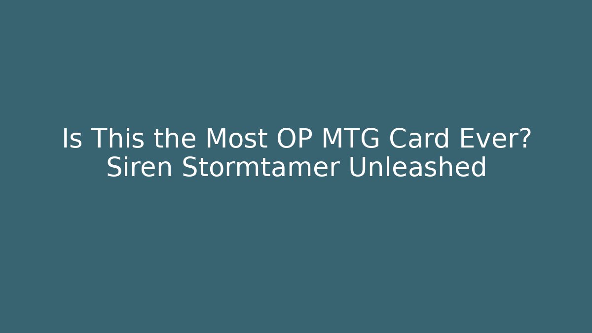 Is This the Most OP MTG Card Ever? Siren Stormtamer Unleashed - Critter Realm