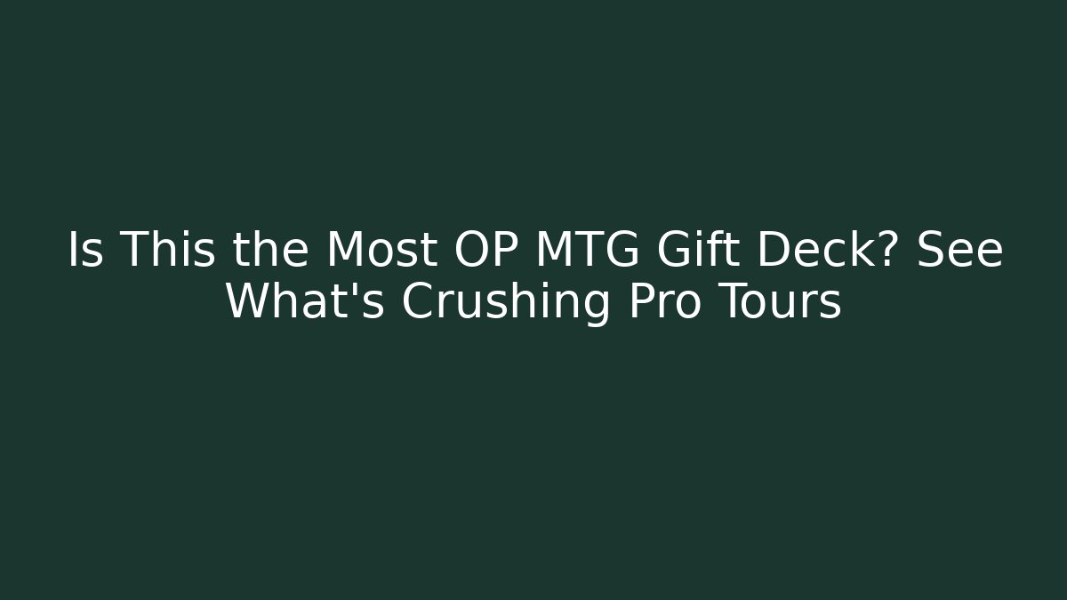 Is This the Most OP MTG Gift Deck? See What's Crushing Pro Tours