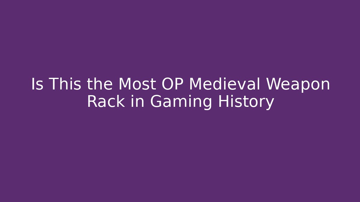 Is This the Most OP Medieval Weapon Rack in Gaming History - Critter Realm