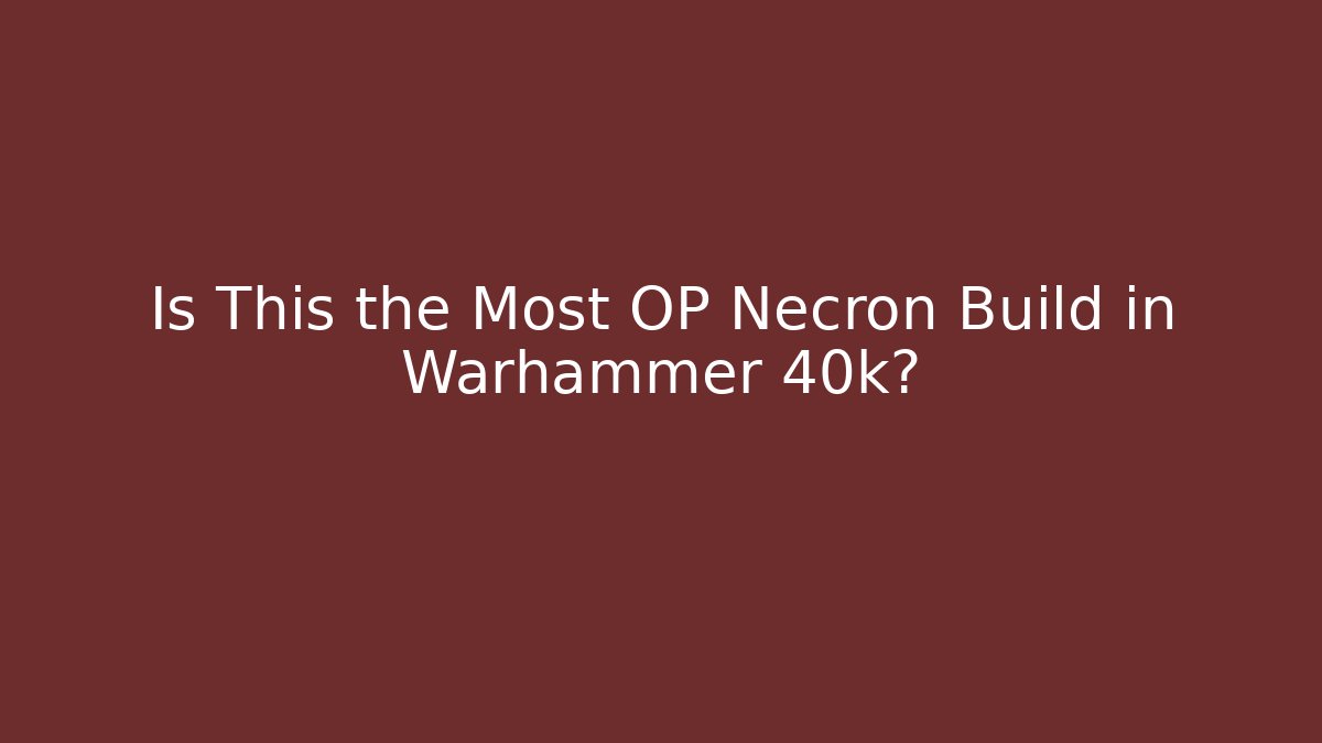Is This the Most OP Necron Build in Warhammer 40k?