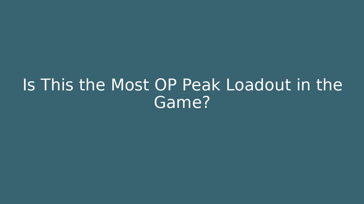 Is This the Most OP Peak Loadout in the Game?