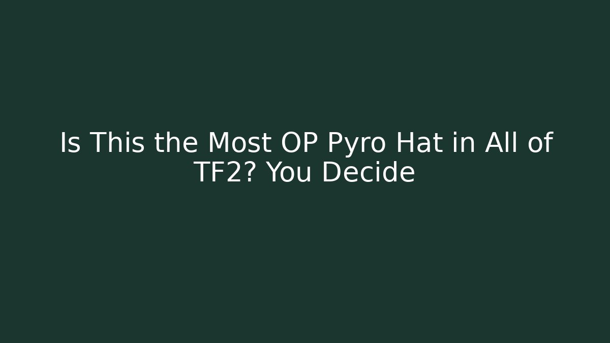 Is This the Most OP Pyro Hat in All of TF2? You Decide