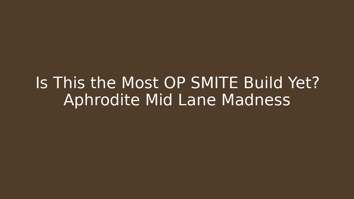 Is This the Most OP SMITE Build Yet? Aphrodite Mid Lane Madness
