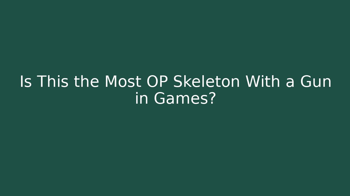 Is This the Most OP Skeleton With a Gun in Games?