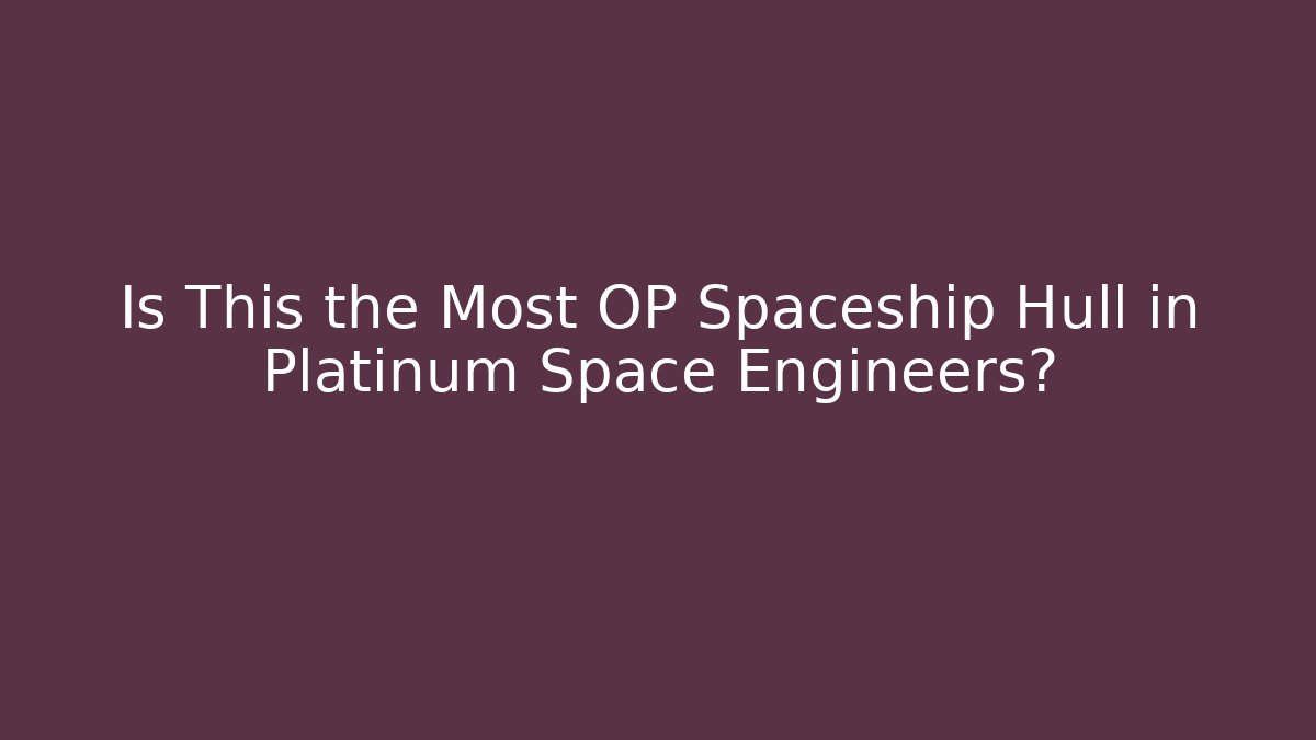Is This the Most OP Spaceship Hull in Platinum Space Engineers?