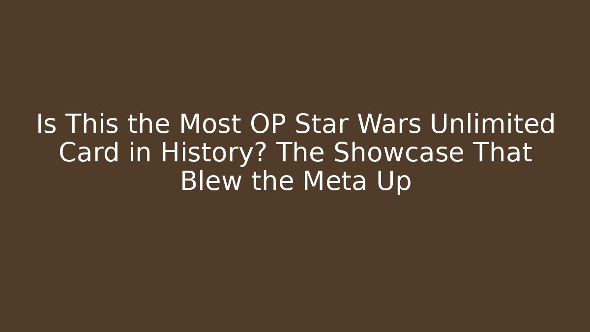 Is This the Most OP Star Wars Unlimited Card in History? The Showcase That Blew the Meta Up