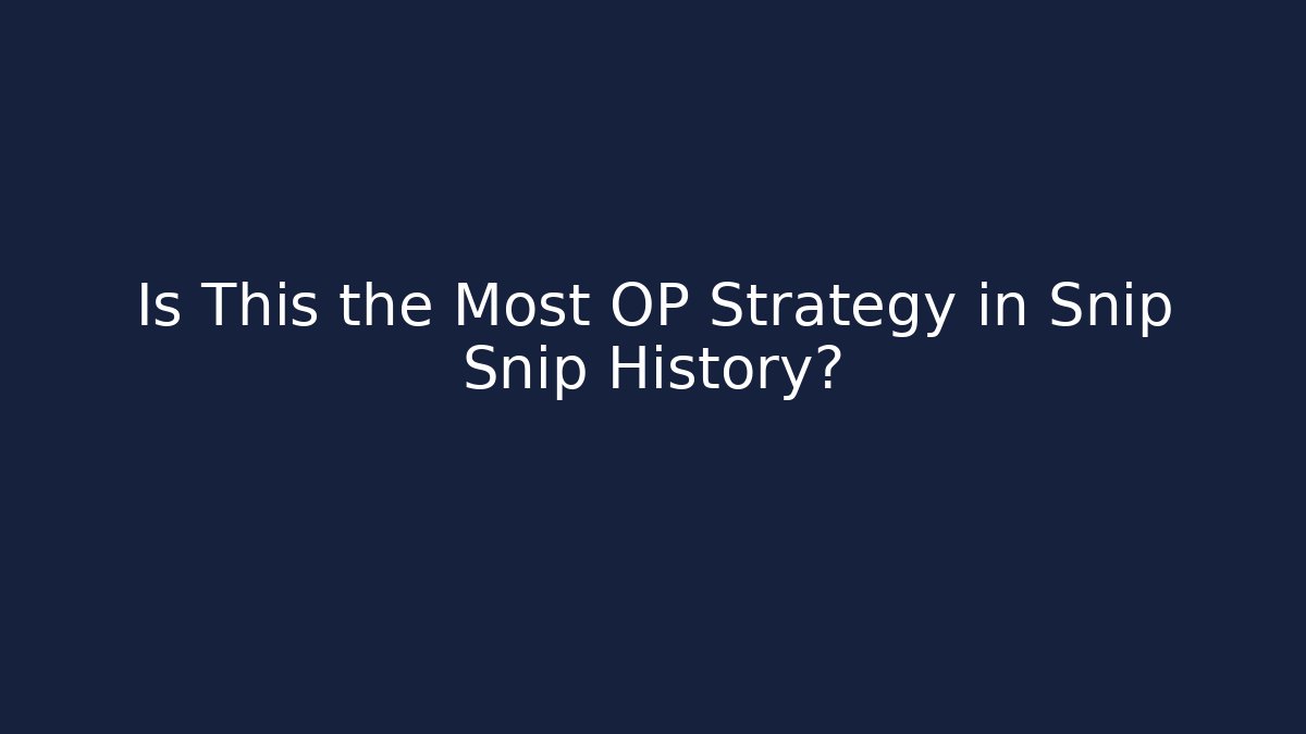Is This the Most OP Strategy in Snip Snip History?