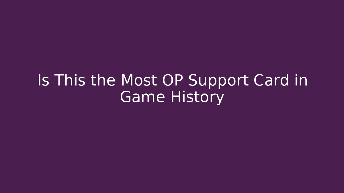 Is This the Most OP Support Card in Game History