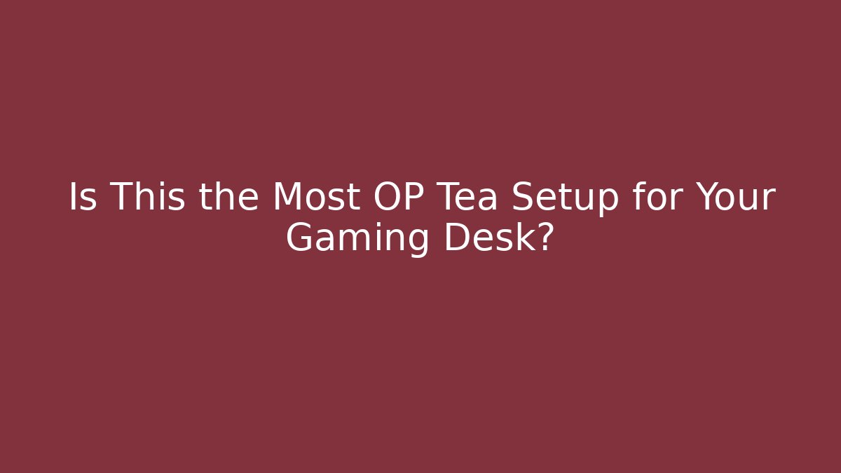 Is This the Most OP Tea Setup for Your Gaming Desk?
