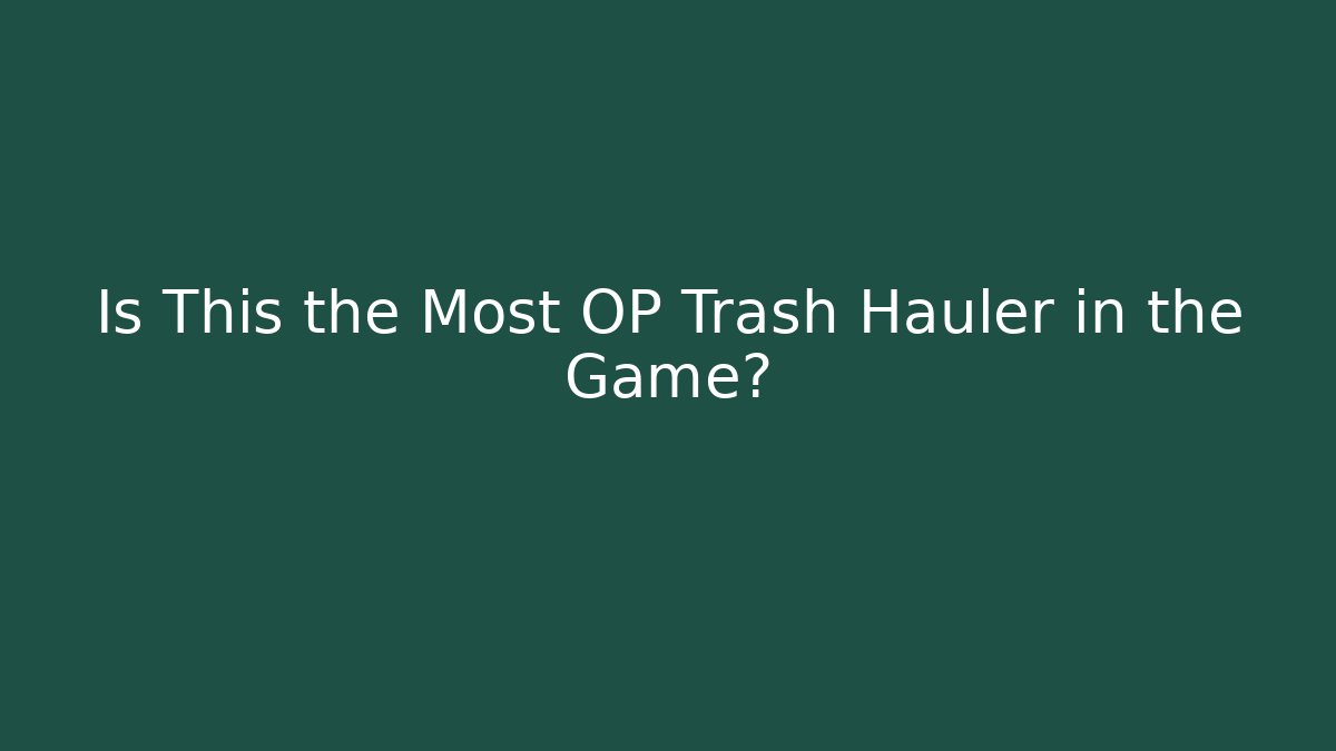 Is This the Most OP Trash Hauler in the Game?