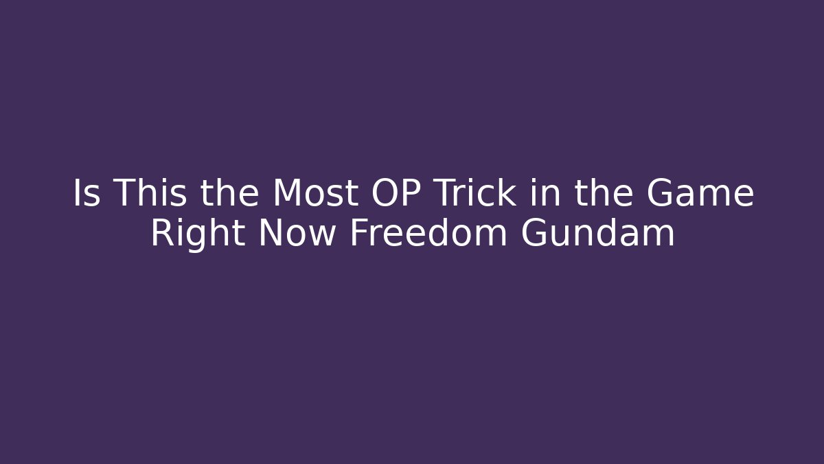 Is This the Most OP Trick in the Game Right Now Freedom Gundam