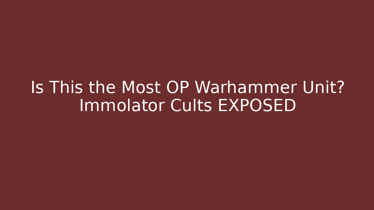 Is This the Most OP Warhammer Unit? Immolator Cults EXPOSED