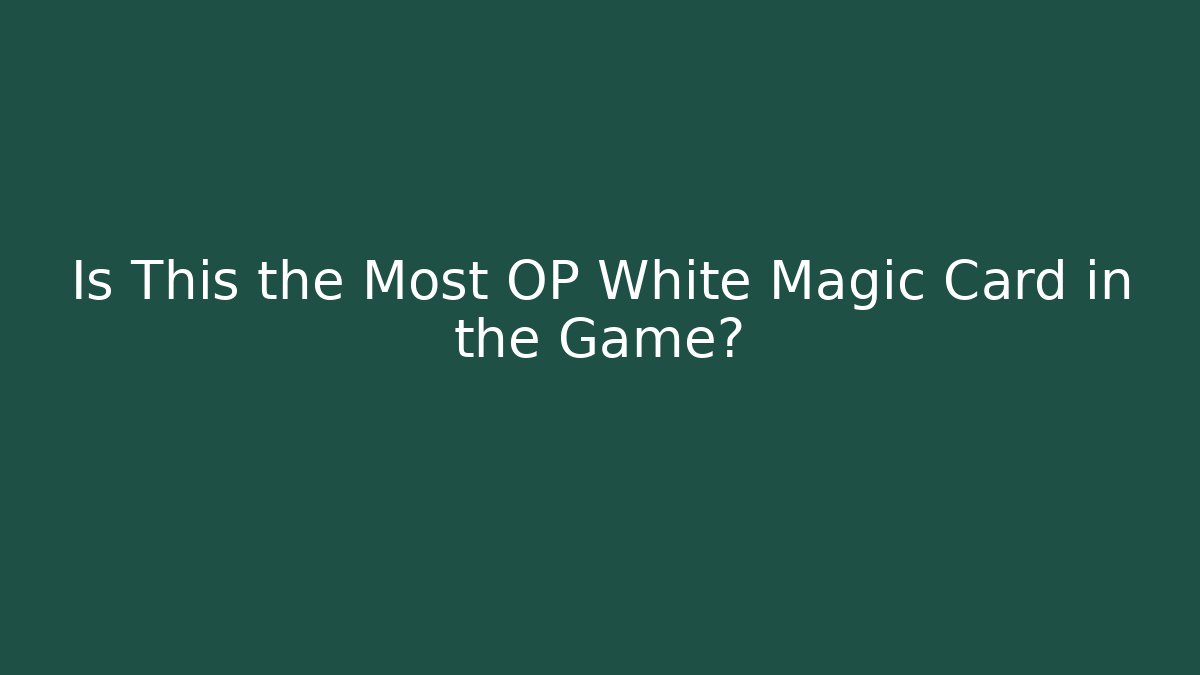 Is This the Most OP White Magic Card in the Game?