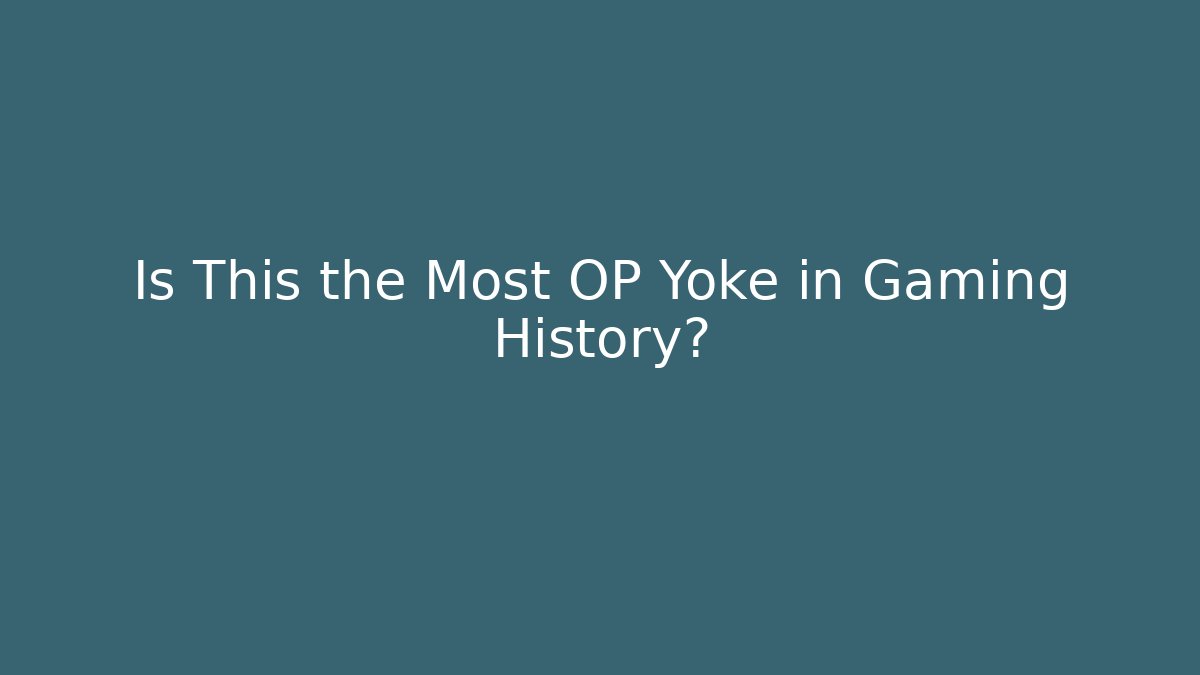 Is This the Most OP Yoke in Gaming History?