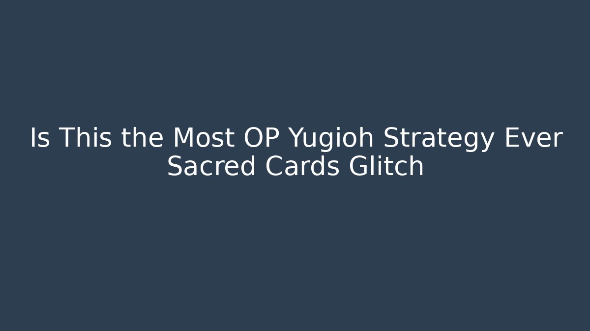 Is This the Most OP Yugioh Strategy Ever Sacred Cards Glitch