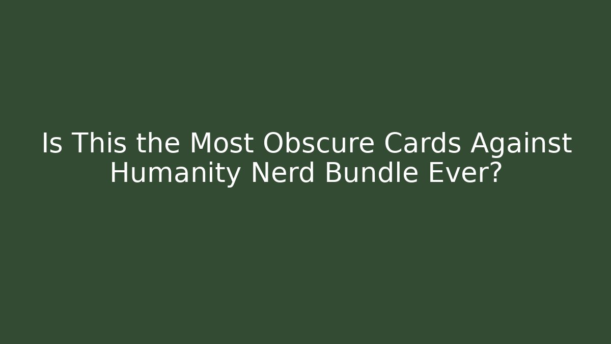 Is This the Most Obscure Cards Against Humanity Nerd Bundle Ever?