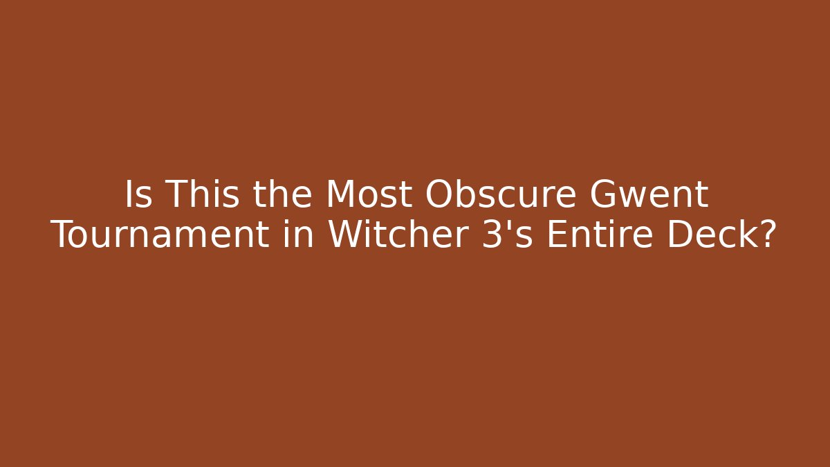 Is This the Most Obscure Gwent Tournament in Witcher 3's Entire Deck?