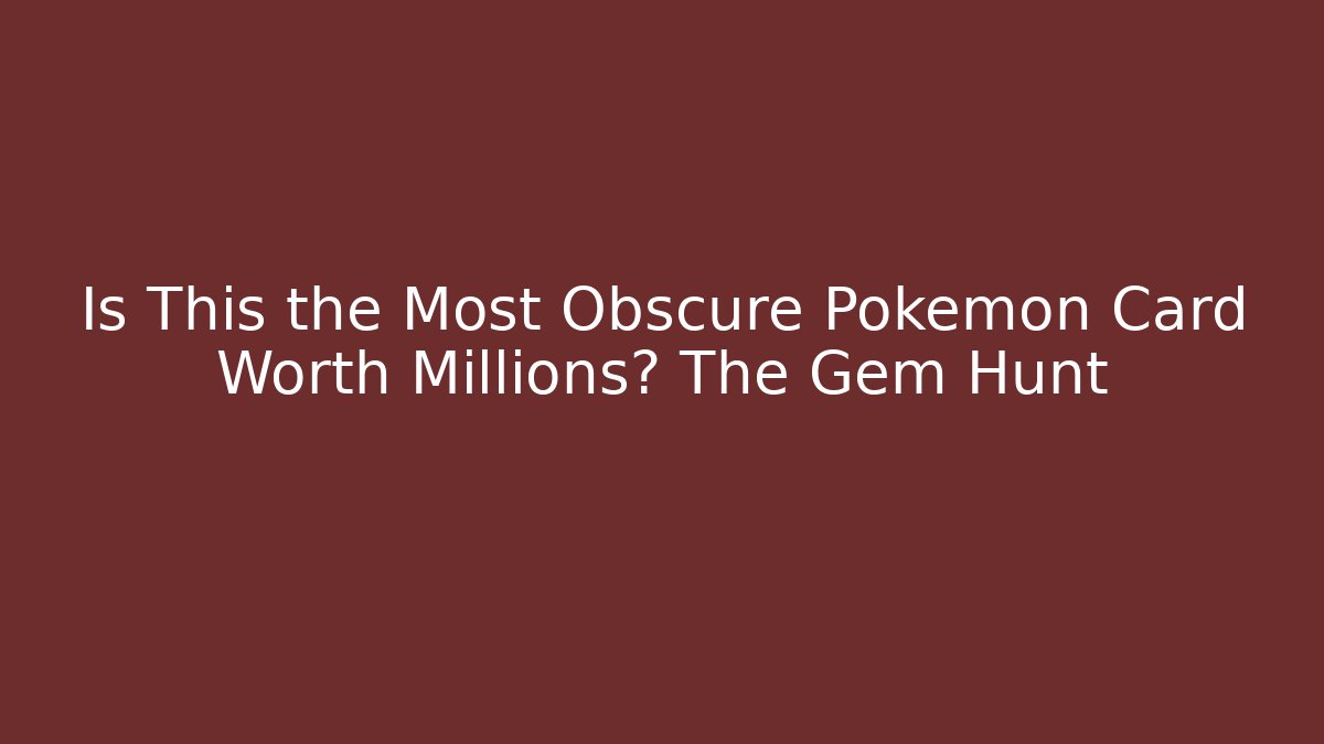 Is This the Most Obscure Pokémon Card Worth Millions? The Gem Hunt