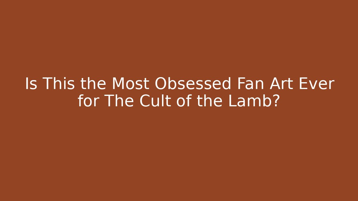 Is This the Most Obsessed Fan Art Ever for The Cult of the Lamb?