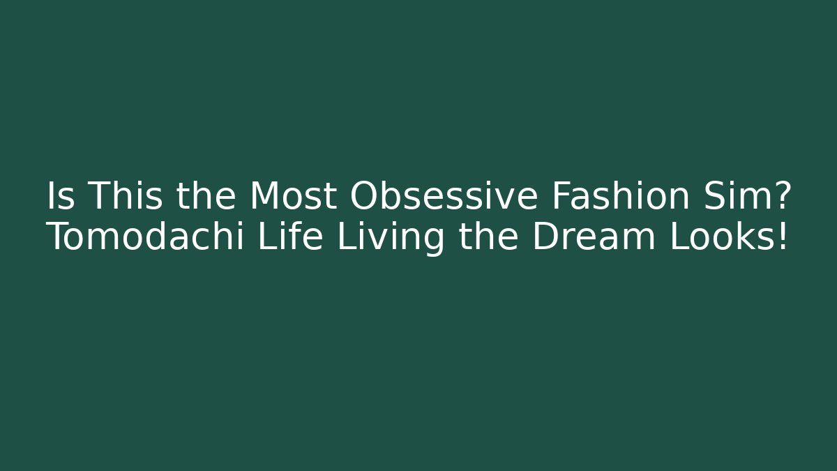 Is This the Most Obsessive Fashion Sim? Tomodachi Life Living the Dream Looks!