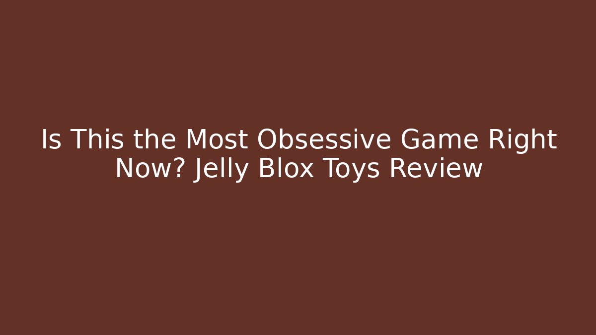 Is This the Most Obsessive Game Right Now? Jelly Blox Toys Review