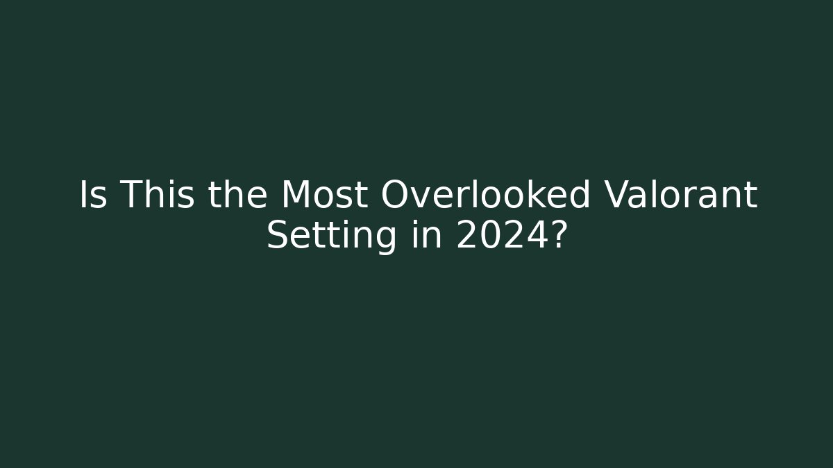 Is This the Most Overlooked Valorant Setting in 2024?