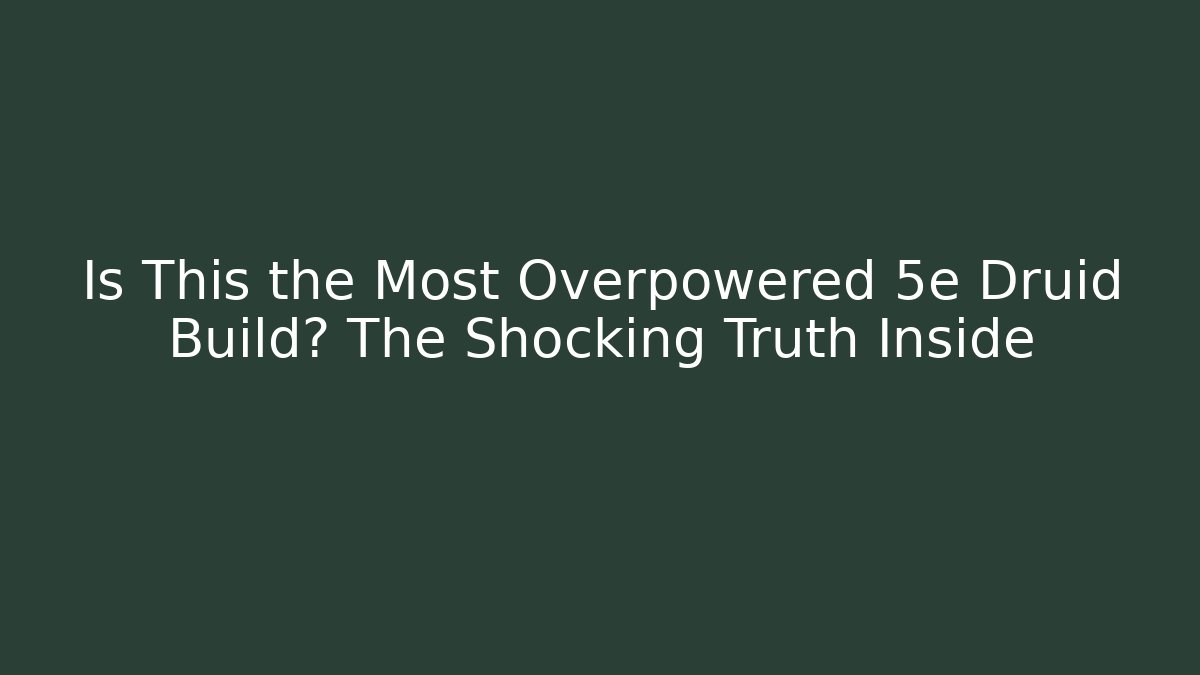 Is This the Most Overpowered 5e Druid Build? The Shocking Truth Inside