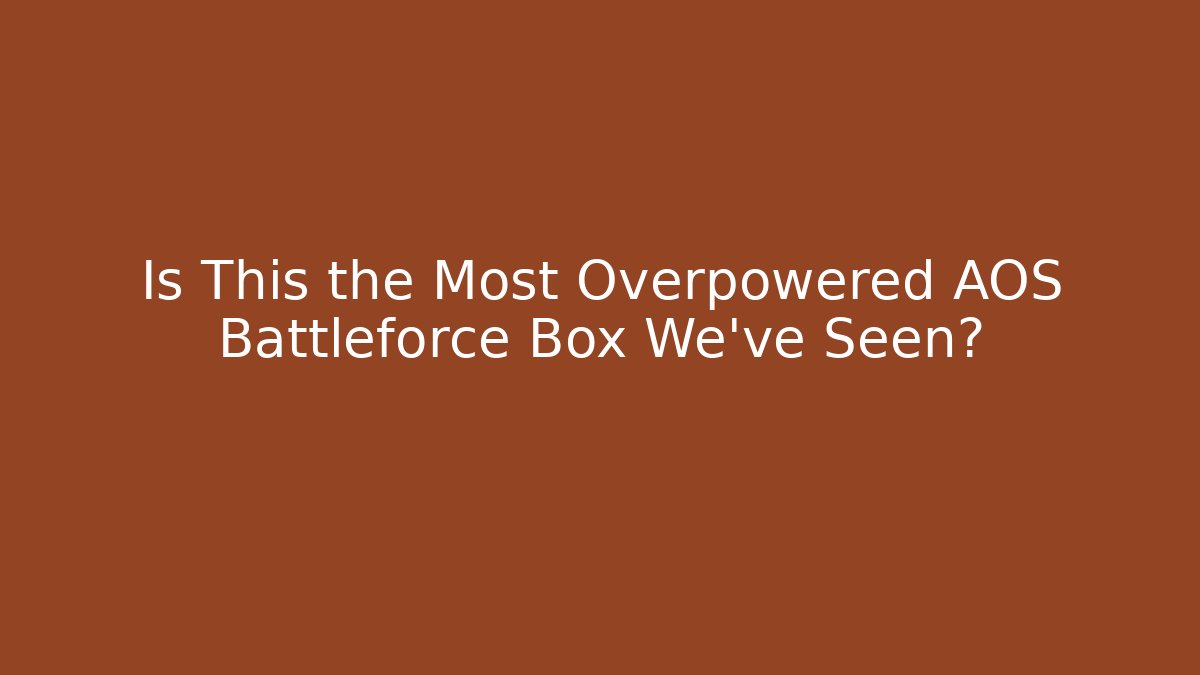 Is This the Most Overpowered AOS Battleforce Box We've Seen?