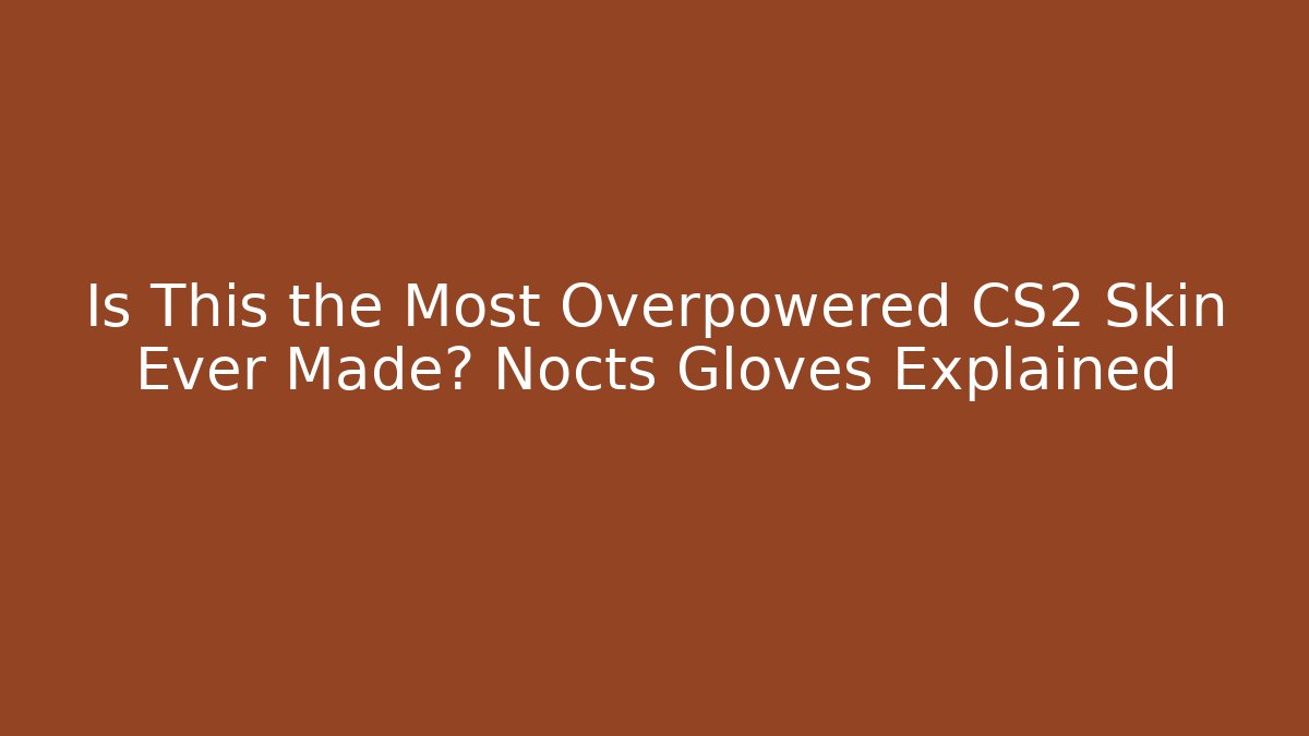 Is This the Most Overpowered CS2 Skin Ever Made? Nocts Gloves Explained - Critter Realm