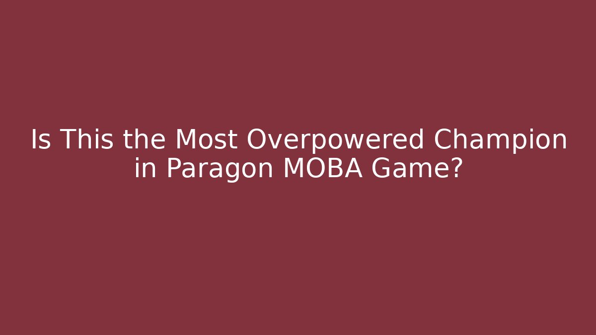 Is This the Most Overpowered Champion in Paragon MOBA Game?