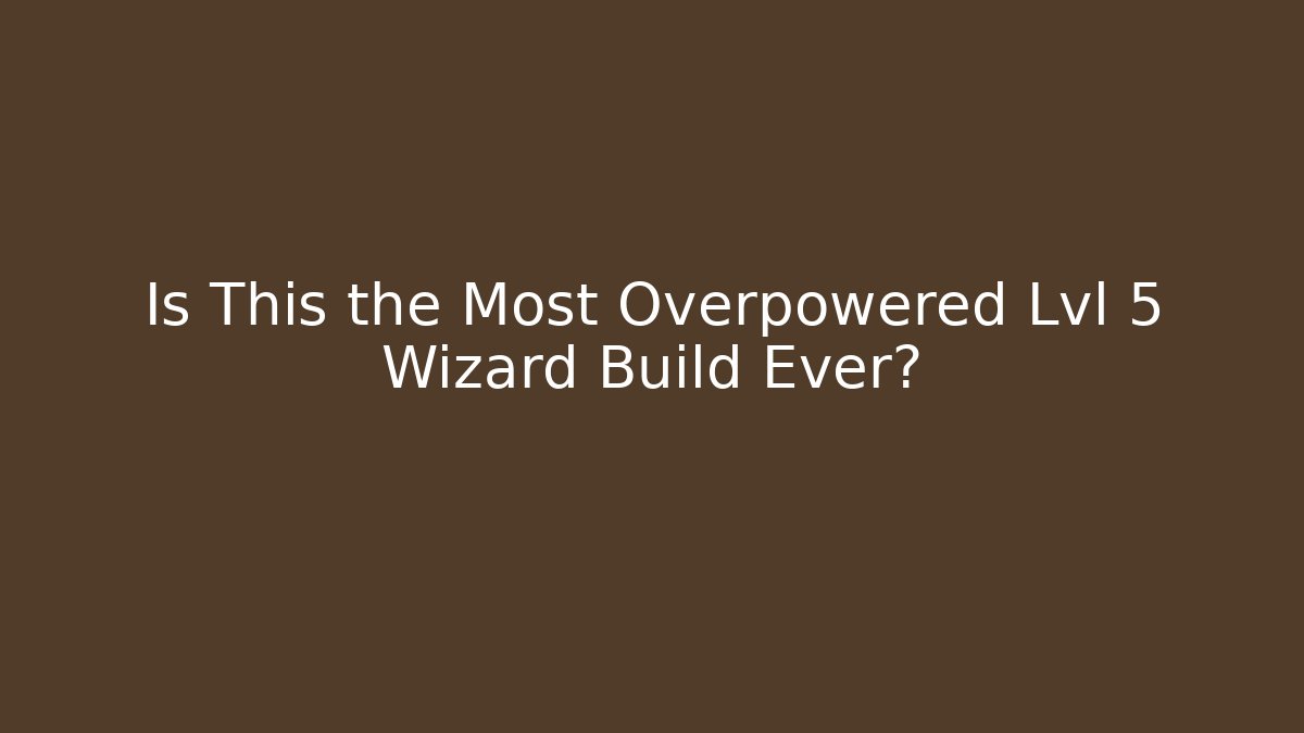 Is This the Most Overpowered Lvl 5 Wizard Build Ever? - Critter Realm