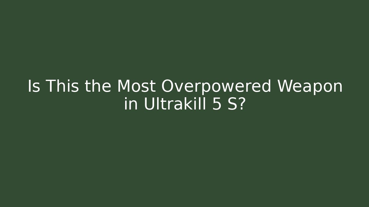 Is This the Most Overpowered Weapon in Ultrakill 5 S?