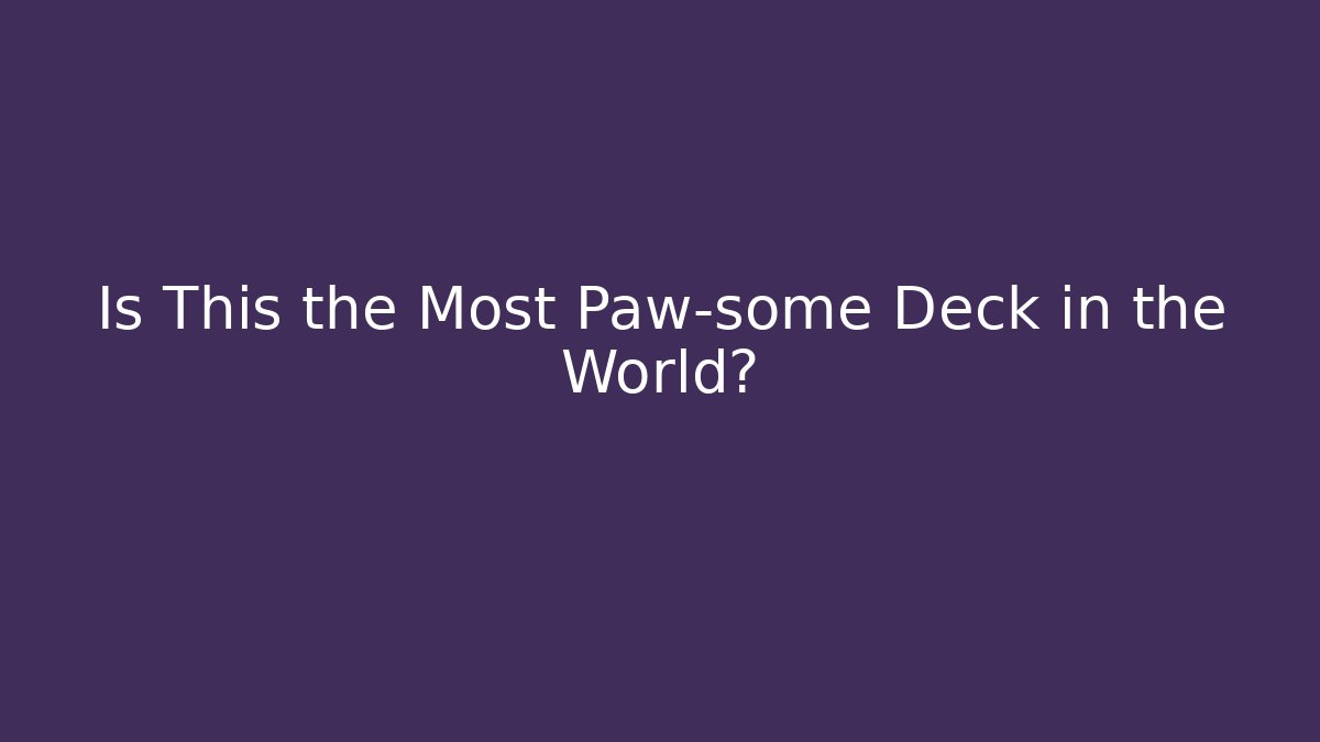Is This the Most Paw-some Deck in the World? - Critter Realm